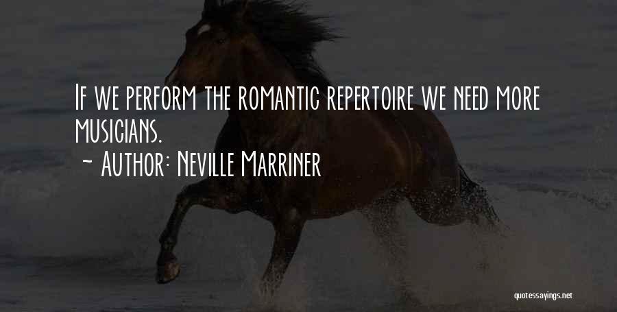 Neville Marriner Quotes: If We Perform The Romantic Repertoire We Need More Musicians.