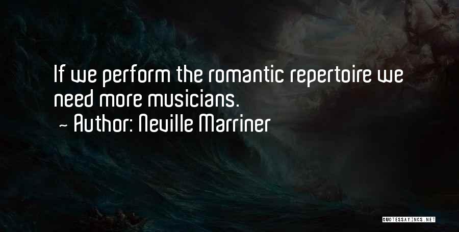 Neville Marriner Quotes: If We Perform The Romantic Repertoire We Need More Musicians.