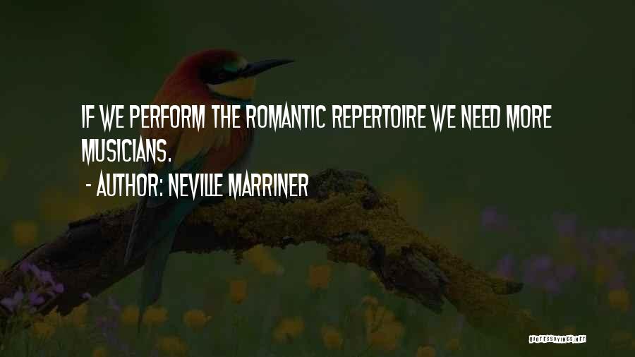 Neville Marriner Quotes: If We Perform The Romantic Repertoire We Need More Musicians.