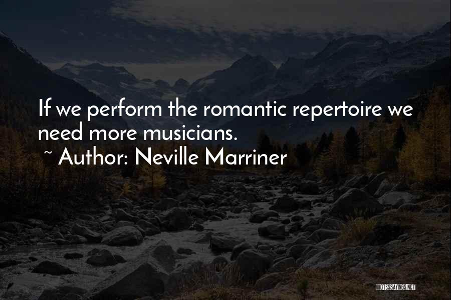 Neville Marriner Quotes: If We Perform The Romantic Repertoire We Need More Musicians.