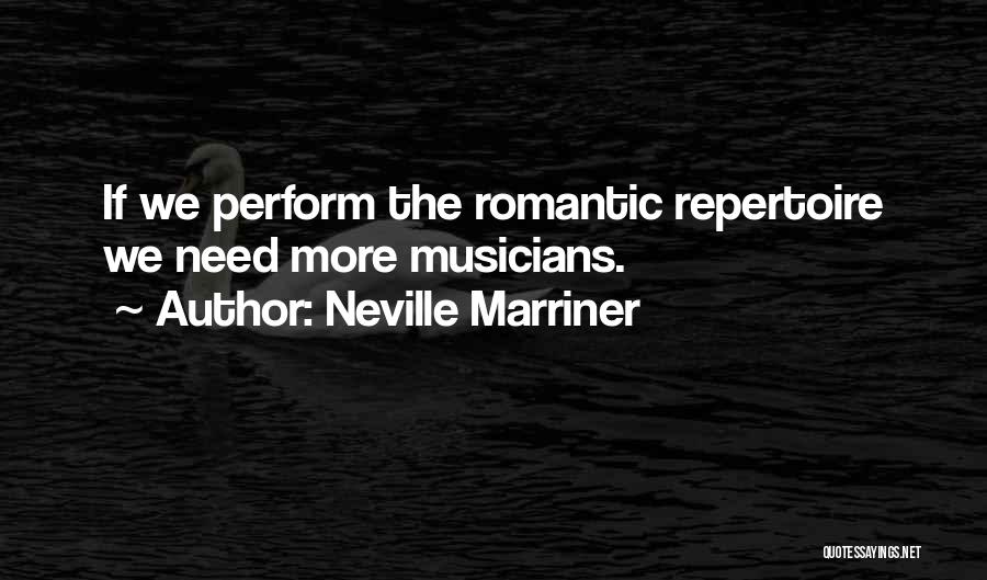 Neville Marriner Quotes: If We Perform The Romantic Repertoire We Need More Musicians.