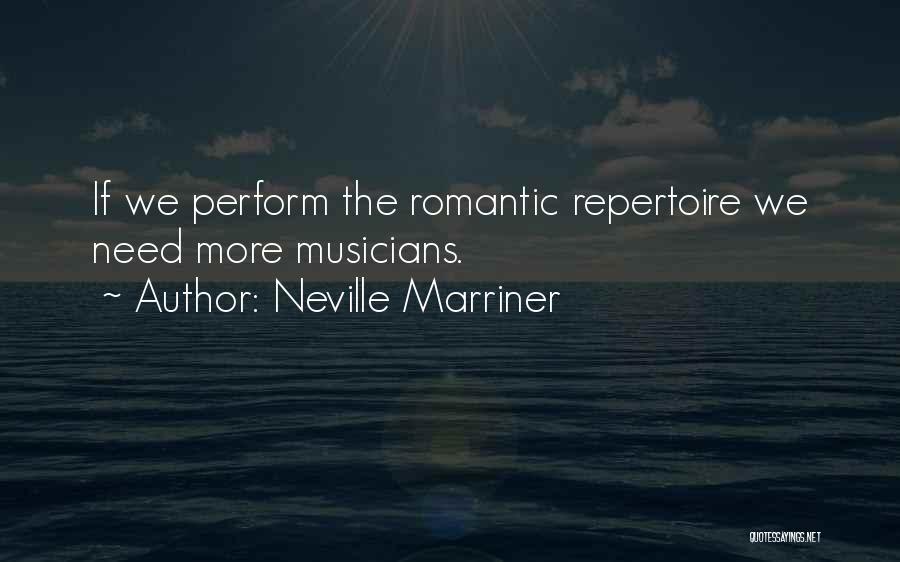 Neville Marriner Quotes: If We Perform The Romantic Repertoire We Need More Musicians.