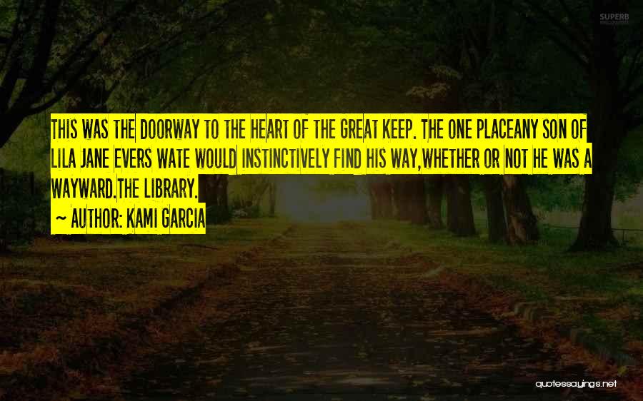 Kami Garcia Quotes: This Was The Doorway To The Heart Of The Great Keep. The One Placeany Son Of Lila Jane Evers Wate