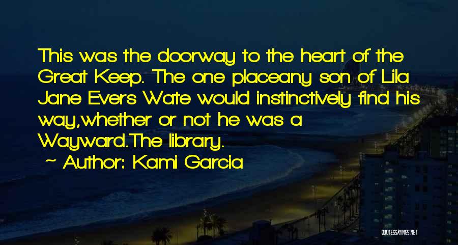 Kami Garcia Quotes: This Was The Doorway To The Heart Of The Great Keep. The One Placeany Son Of Lila Jane Evers Wate