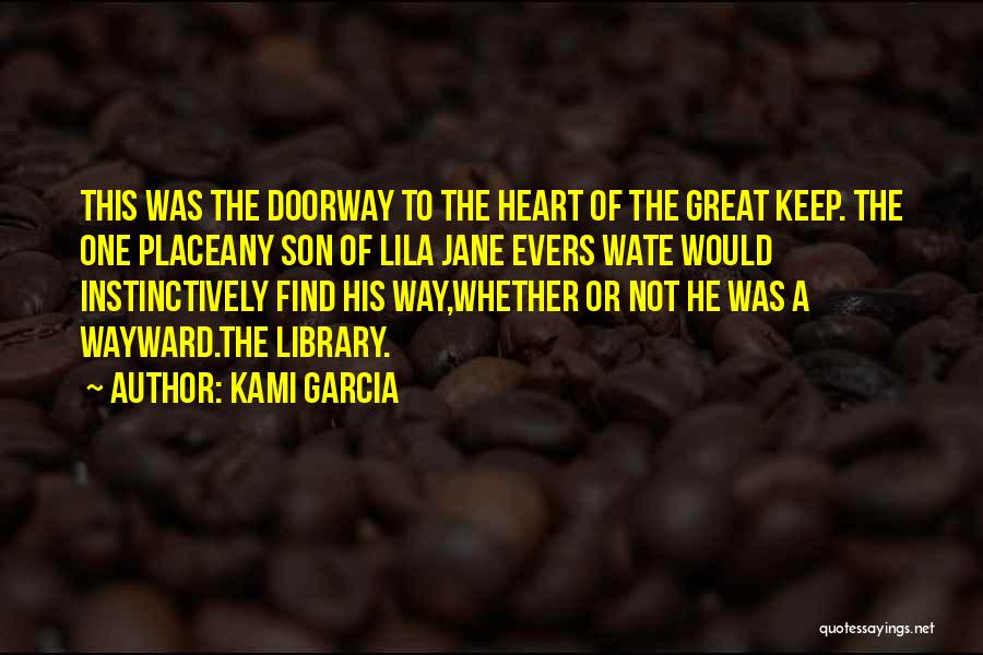 Kami Garcia Quotes: This Was The Doorway To The Heart Of The Great Keep. The One Placeany Son Of Lila Jane Evers Wate
