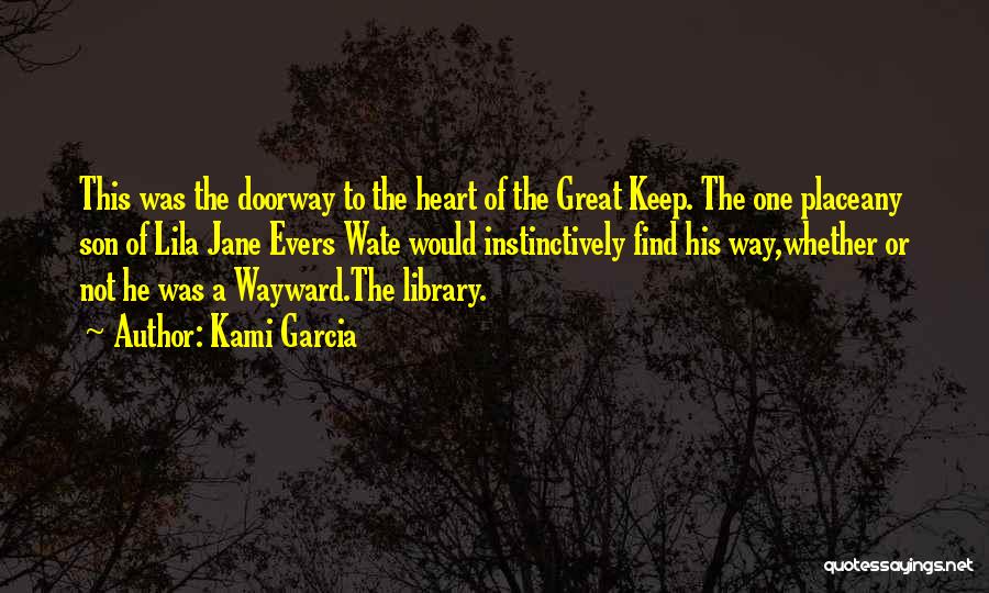 Kami Garcia Quotes: This Was The Doorway To The Heart Of The Great Keep. The One Placeany Son Of Lila Jane Evers Wate
