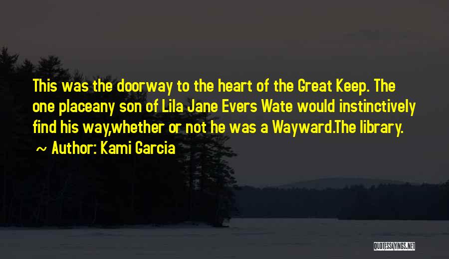 Kami Garcia Quotes: This Was The Doorway To The Heart Of The Great Keep. The One Placeany Son Of Lila Jane Evers Wate