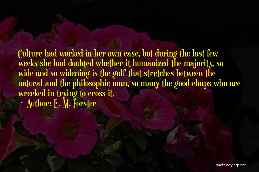 E. M. Forster Quotes: Culture Had Worked In Her Own Case, But During The Last Few Weeks She Had Doubted Whether It Humanized The