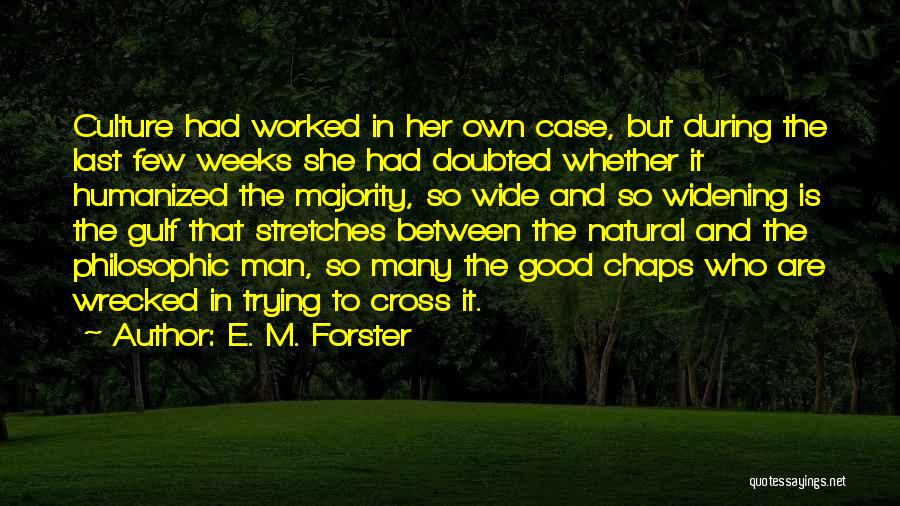 E. M. Forster Quotes: Culture Had Worked In Her Own Case, But During The Last Few Weeks She Had Doubted Whether It Humanized The