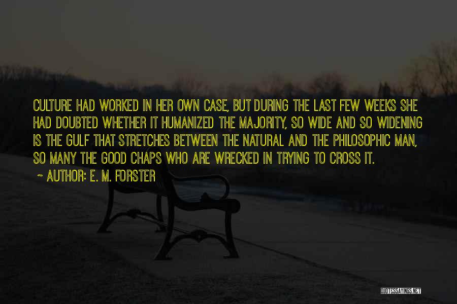 E. M. Forster Quotes: Culture Had Worked In Her Own Case, But During The Last Few Weeks She Had Doubted Whether It Humanized The