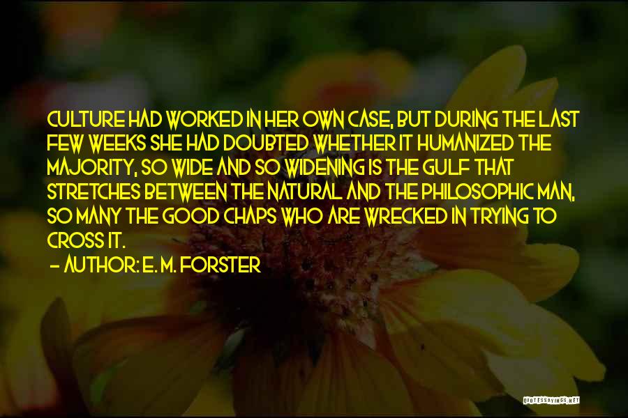 E. M. Forster Quotes: Culture Had Worked In Her Own Case, But During The Last Few Weeks She Had Doubted Whether It Humanized The