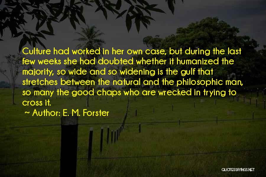 E. M. Forster Quotes: Culture Had Worked In Her Own Case, But During The Last Few Weeks She Had Doubted Whether It Humanized The