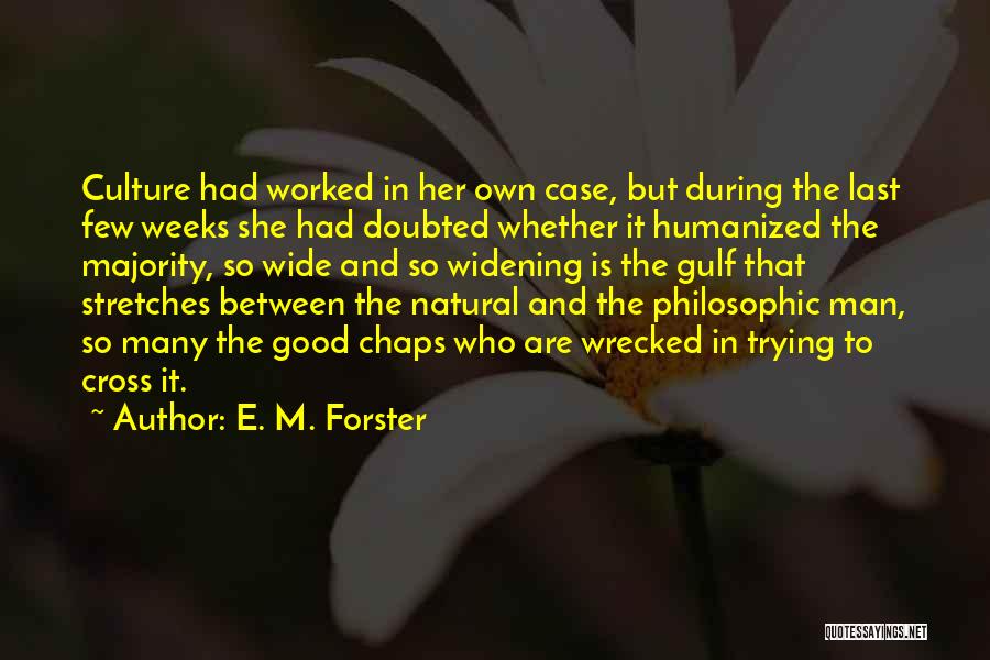 E. M. Forster Quotes: Culture Had Worked In Her Own Case, But During The Last Few Weeks She Had Doubted Whether It Humanized The