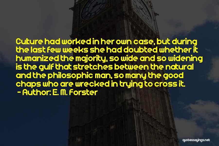 E. M. Forster Quotes: Culture Had Worked In Her Own Case, But During The Last Few Weeks She Had Doubted Whether It Humanized The
