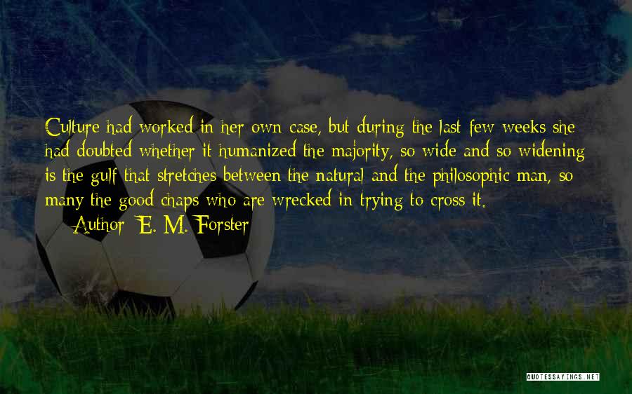 E. M. Forster Quotes: Culture Had Worked In Her Own Case, But During The Last Few Weeks She Had Doubted Whether It Humanized The