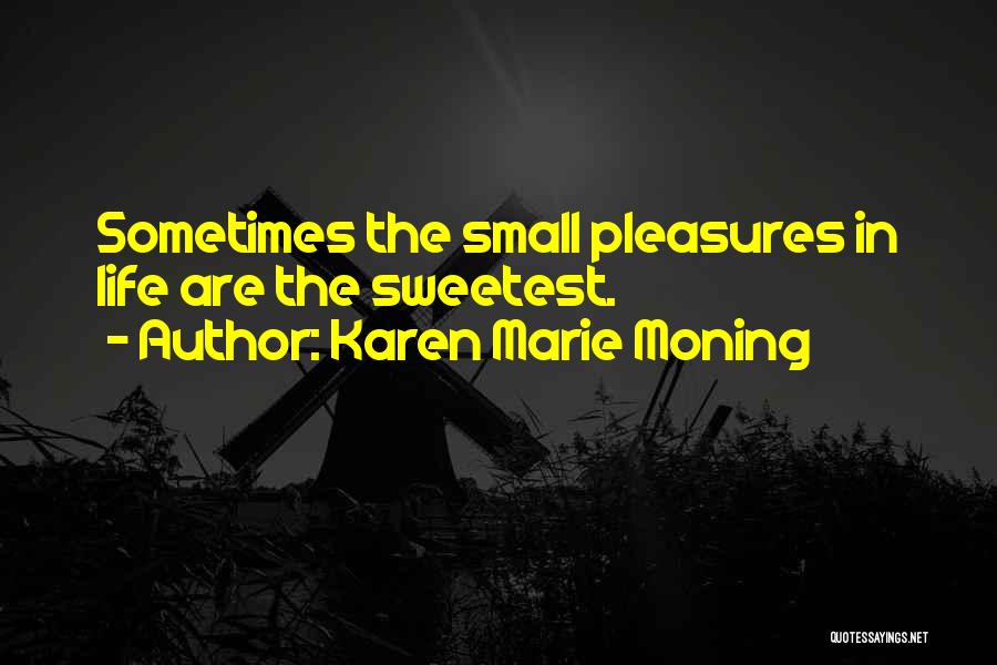 Karen Marie Moning Quotes: Sometimes The Small Pleasures In Life Are The Sweetest.