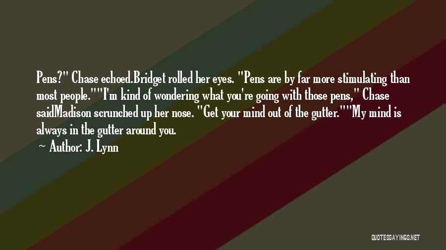 J. Lynn Quotes: Pens? Chase Echoed.bridget Rolled Her Eyes. Pens Are By Far More Stimulating Than Most People.i'm Kind Of Wondering What You're