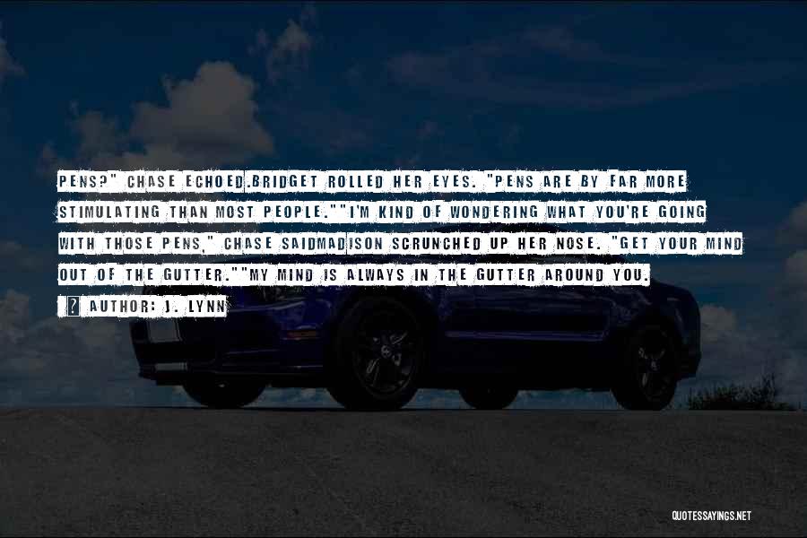 J. Lynn Quotes: Pens? Chase Echoed.bridget Rolled Her Eyes. Pens Are By Far More Stimulating Than Most People.i'm Kind Of Wondering What You're