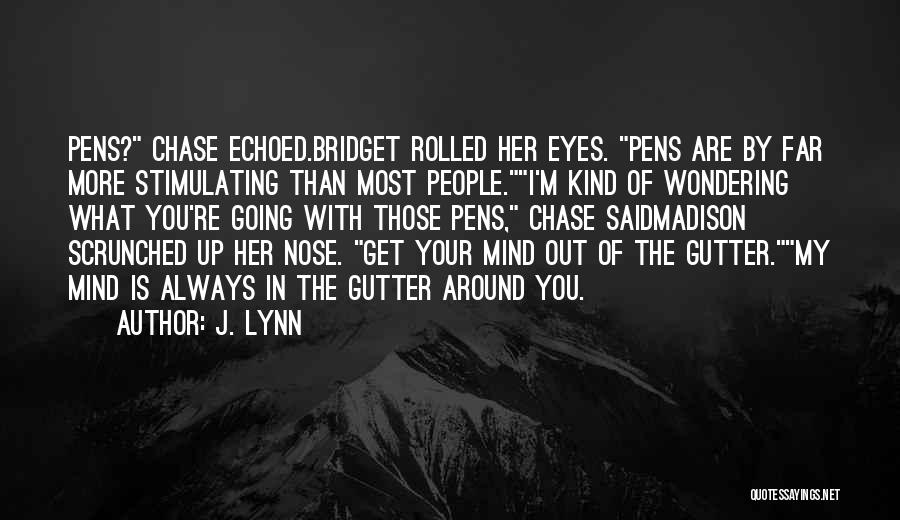 J. Lynn Quotes: Pens? Chase Echoed.bridget Rolled Her Eyes. Pens Are By Far More Stimulating Than Most People.i'm Kind Of Wondering What You're