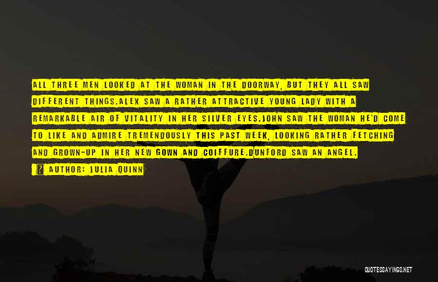 Julia Quinn Quotes: All Three Men Looked At The Woman In The Doorway, But They All Saw Different Things.alex Saw A Rather Attractive