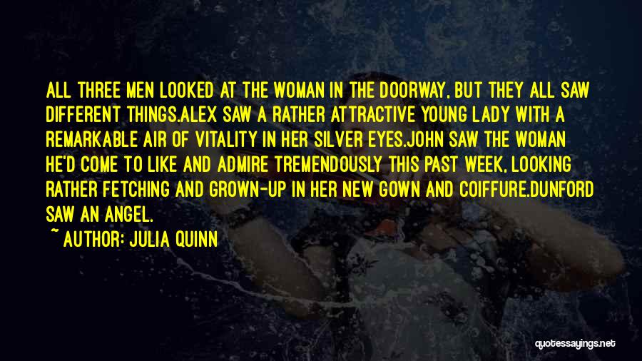 Julia Quinn Quotes: All Three Men Looked At The Woman In The Doorway, But They All Saw Different Things.alex Saw A Rather Attractive