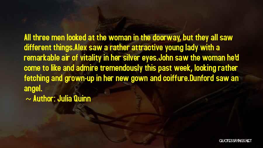 Julia Quinn Quotes: All Three Men Looked At The Woman In The Doorway, But They All Saw Different Things.alex Saw A Rather Attractive