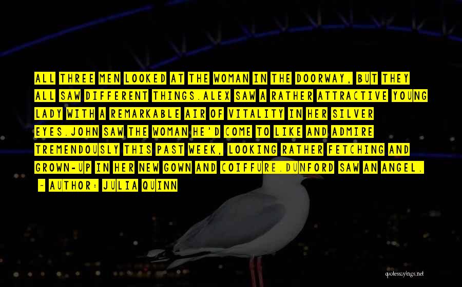 Julia Quinn Quotes: All Three Men Looked At The Woman In The Doorway, But They All Saw Different Things.alex Saw A Rather Attractive