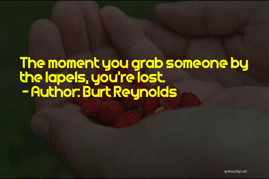 Burt Reynolds Quotes: The Moment You Grab Someone By The Lapels, You're Lost.
