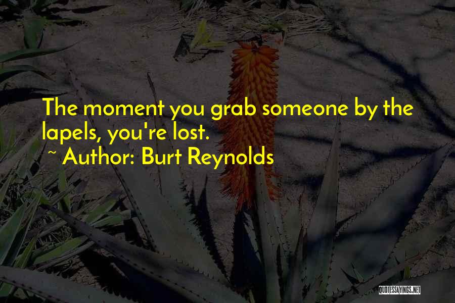 Burt Reynolds Quotes: The Moment You Grab Someone By The Lapels, You're Lost.