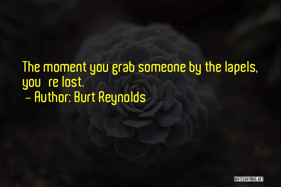Burt Reynolds Quotes: The Moment You Grab Someone By The Lapels, You're Lost.