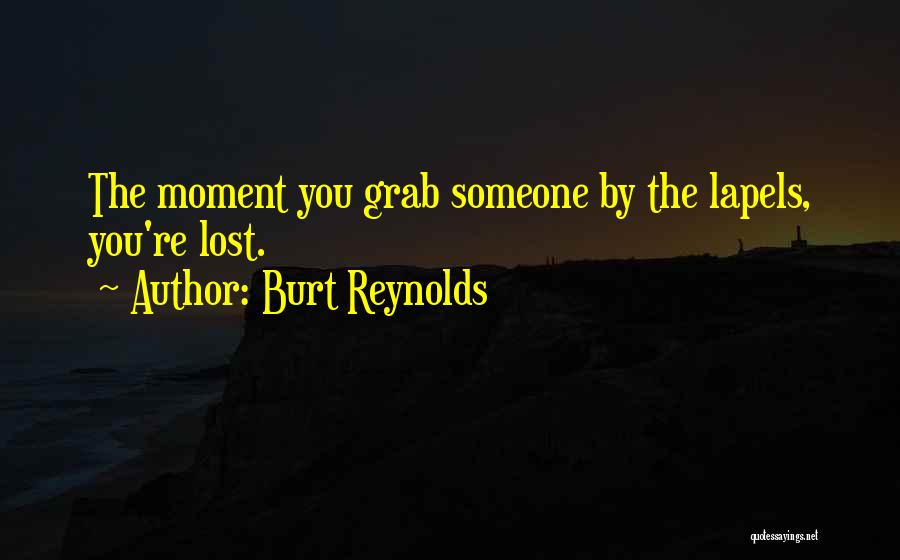 Burt Reynolds Quotes: The Moment You Grab Someone By The Lapels, You're Lost.