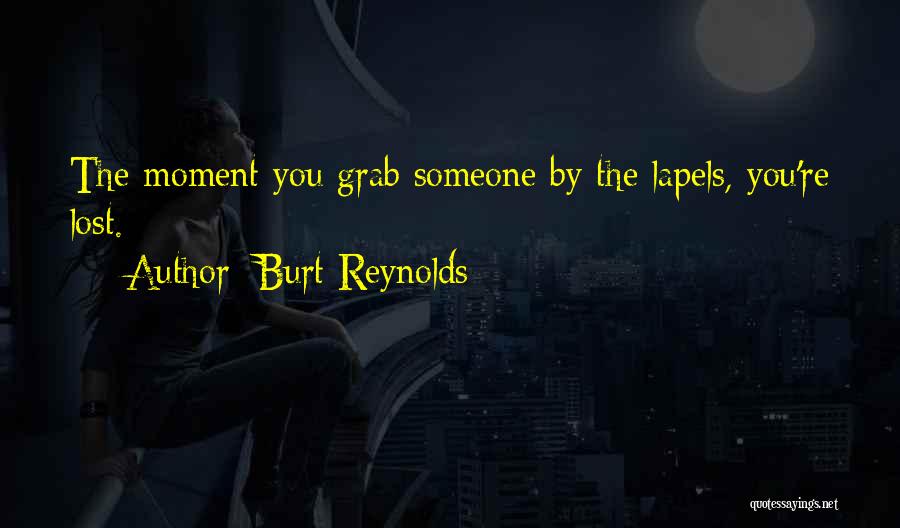 Burt Reynolds Quotes: The Moment You Grab Someone By The Lapels, You're Lost.