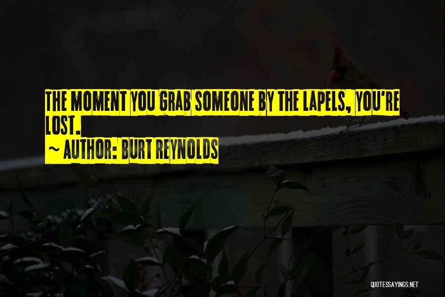 Burt Reynolds Quotes: The Moment You Grab Someone By The Lapels, You're Lost.