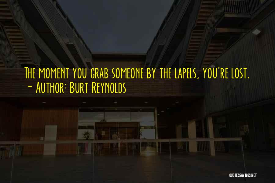 Burt Reynolds Quotes: The Moment You Grab Someone By The Lapels, You're Lost.