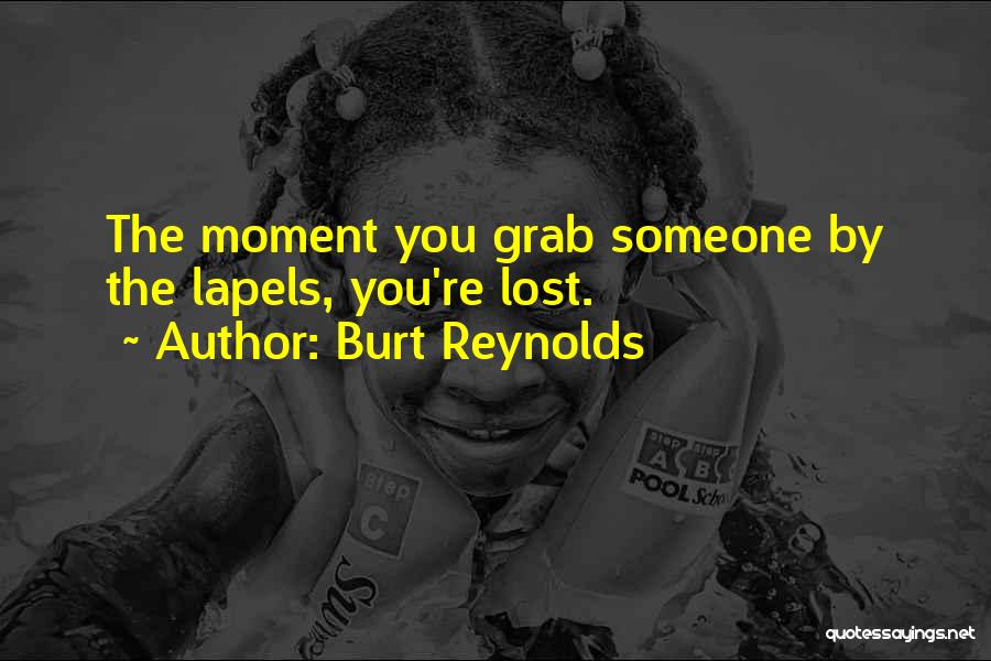 Burt Reynolds Quotes: The Moment You Grab Someone By The Lapels, You're Lost.