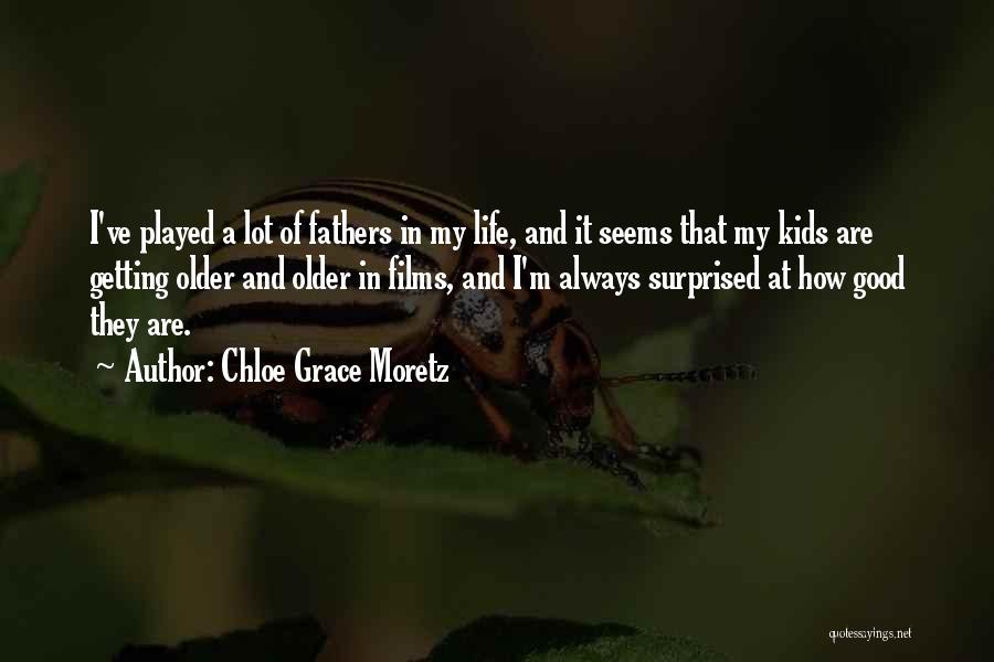 Chloe Grace Moretz Quotes: I've Played A Lot Of Fathers In My Life, And It Seems That My Kids Are Getting Older And Older