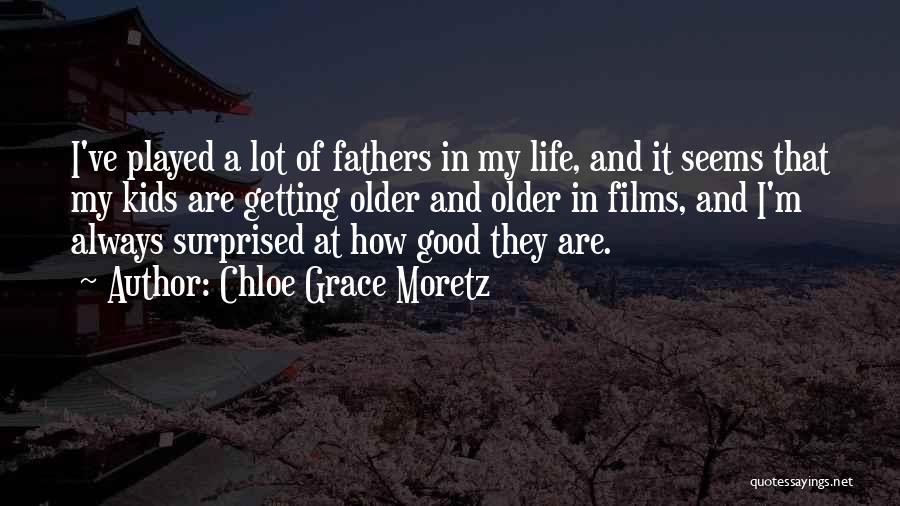 Chloe Grace Moretz Quotes: I've Played A Lot Of Fathers In My Life, And It Seems That My Kids Are Getting Older And Older