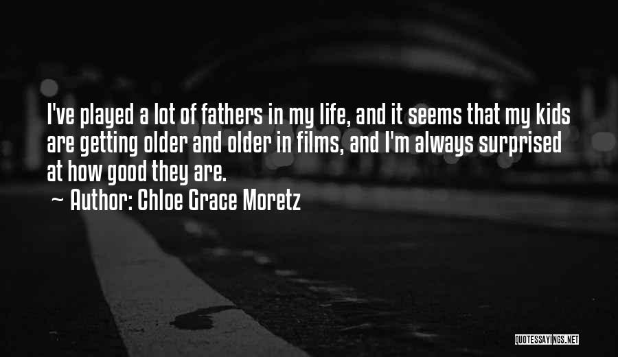 Chloe Grace Moretz Quotes: I've Played A Lot Of Fathers In My Life, And It Seems That My Kids Are Getting Older And Older