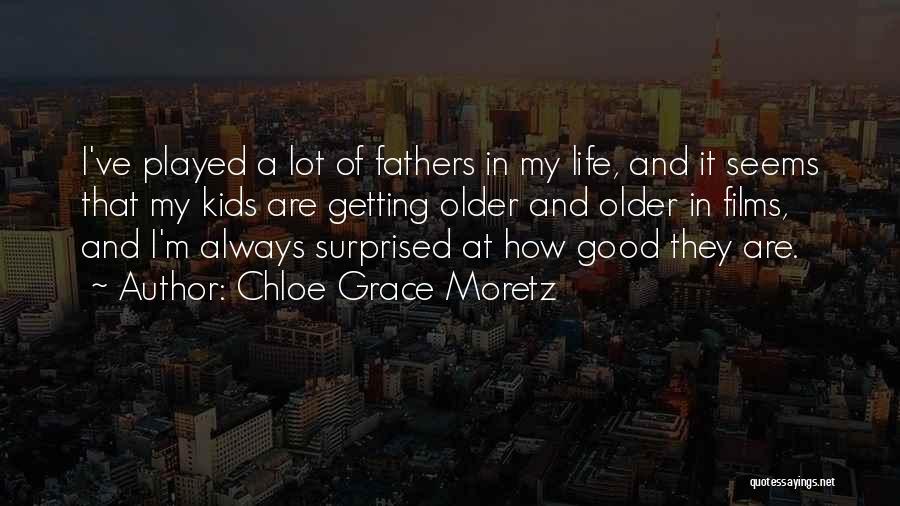 Chloe Grace Moretz Quotes: I've Played A Lot Of Fathers In My Life, And It Seems That My Kids Are Getting Older And Older