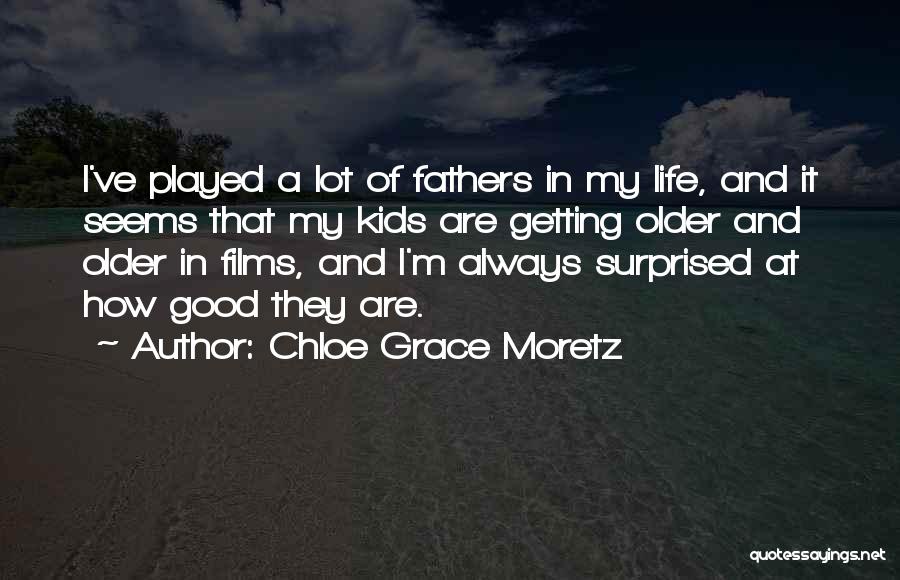 Chloe Grace Moretz Quotes: I've Played A Lot Of Fathers In My Life, And It Seems That My Kids Are Getting Older And Older