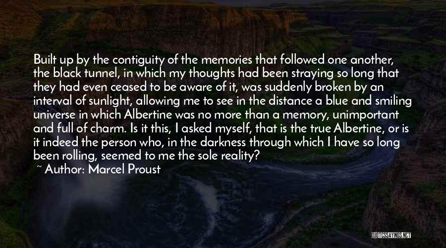 Marcel Proust Quotes: Built Up By The Contiguity Of The Memories That Followed One Another, The Black Tunnel, In Which My Thoughts Had