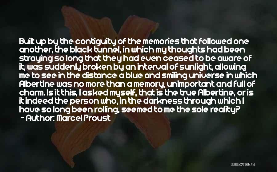 Marcel Proust Quotes: Built Up By The Contiguity Of The Memories That Followed One Another, The Black Tunnel, In Which My Thoughts Had