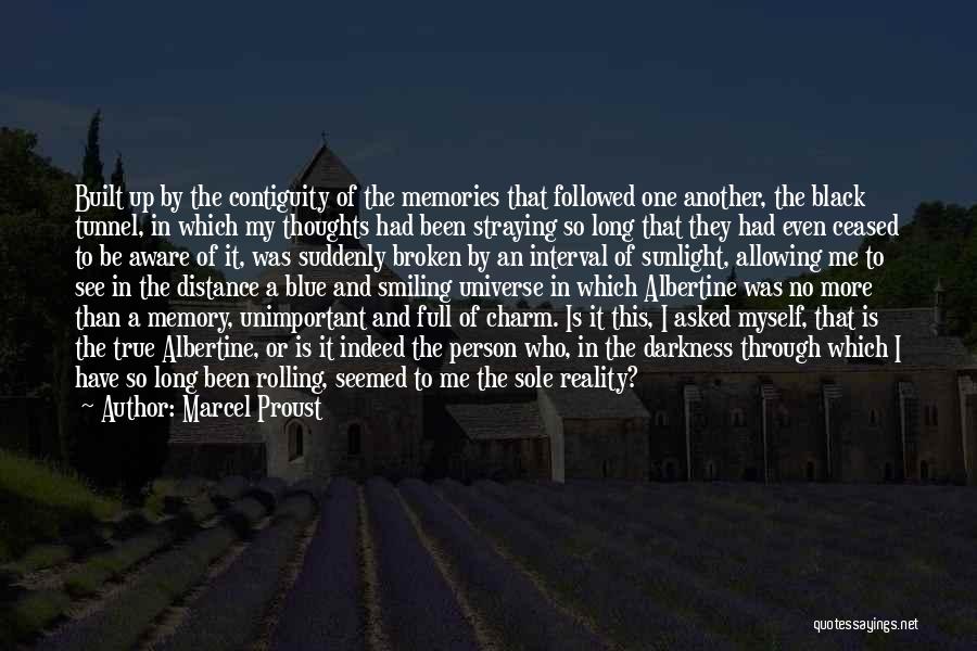 Marcel Proust Quotes: Built Up By The Contiguity Of The Memories That Followed One Another, The Black Tunnel, In Which My Thoughts Had