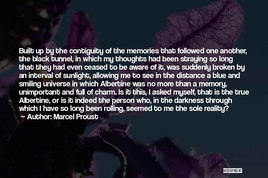 Marcel Proust Quotes: Built Up By The Contiguity Of The Memories That Followed One Another, The Black Tunnel, In Which My Thoughts Had