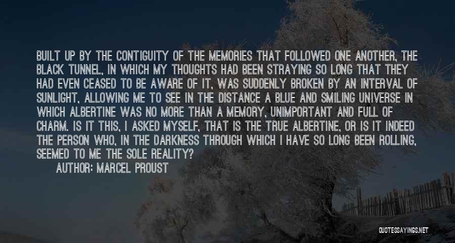 Marcel Proust Quotes: Built Up By The Contiguity Of The Memories That Followed One Another, The Black Tunnel, In Which My Thoughts Had