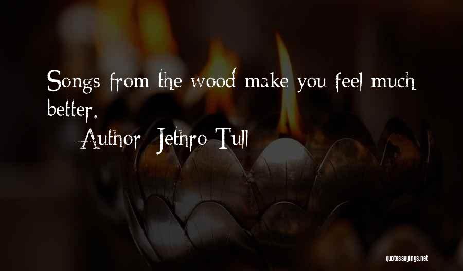 Jethro Tull Quotes: Songs From The Wood Make You Feel Much Better.