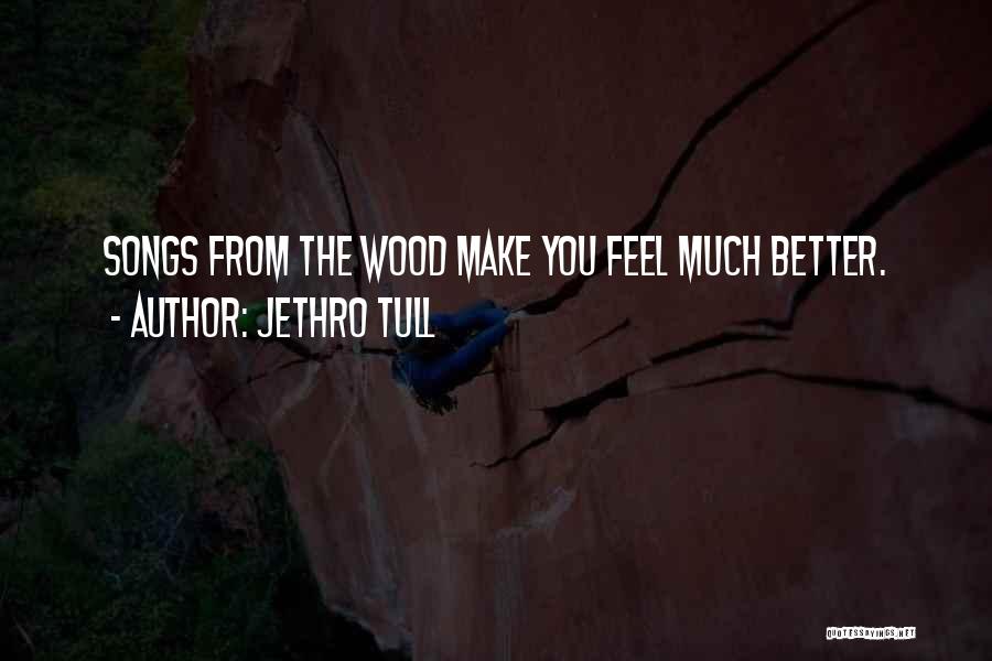Jethro Tull Quotes: Songs From The Wood Make You Feel Much Better.