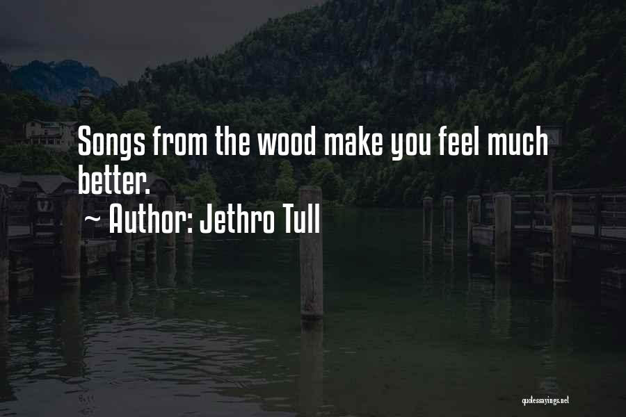 Jethro Tull Quotes: Songs From The Wood Make You Feel Much Better.