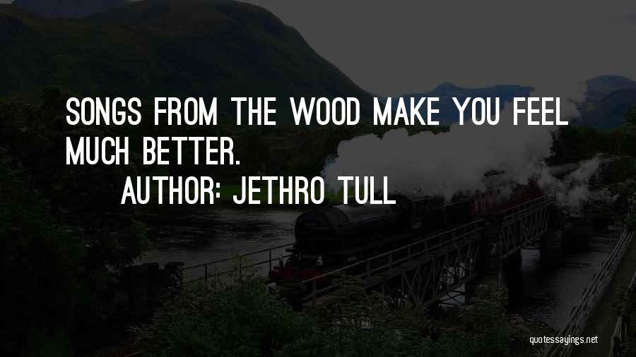 Jethro Tull Quotes: Songs From The Wood Make You Feel Much Better.