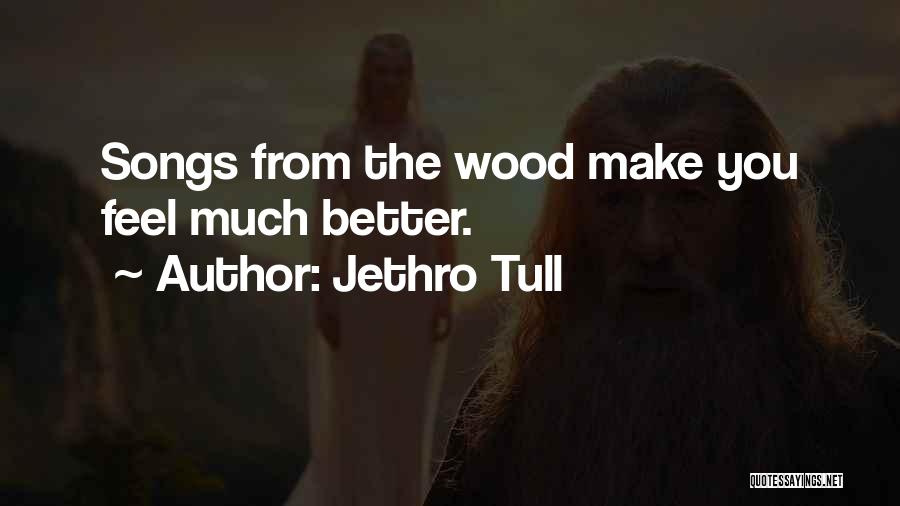 Jethro Tull Quotes: Songs From The Wood Make You Feel Much Better.